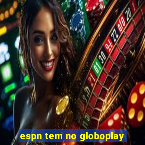 espn tem no globoplay